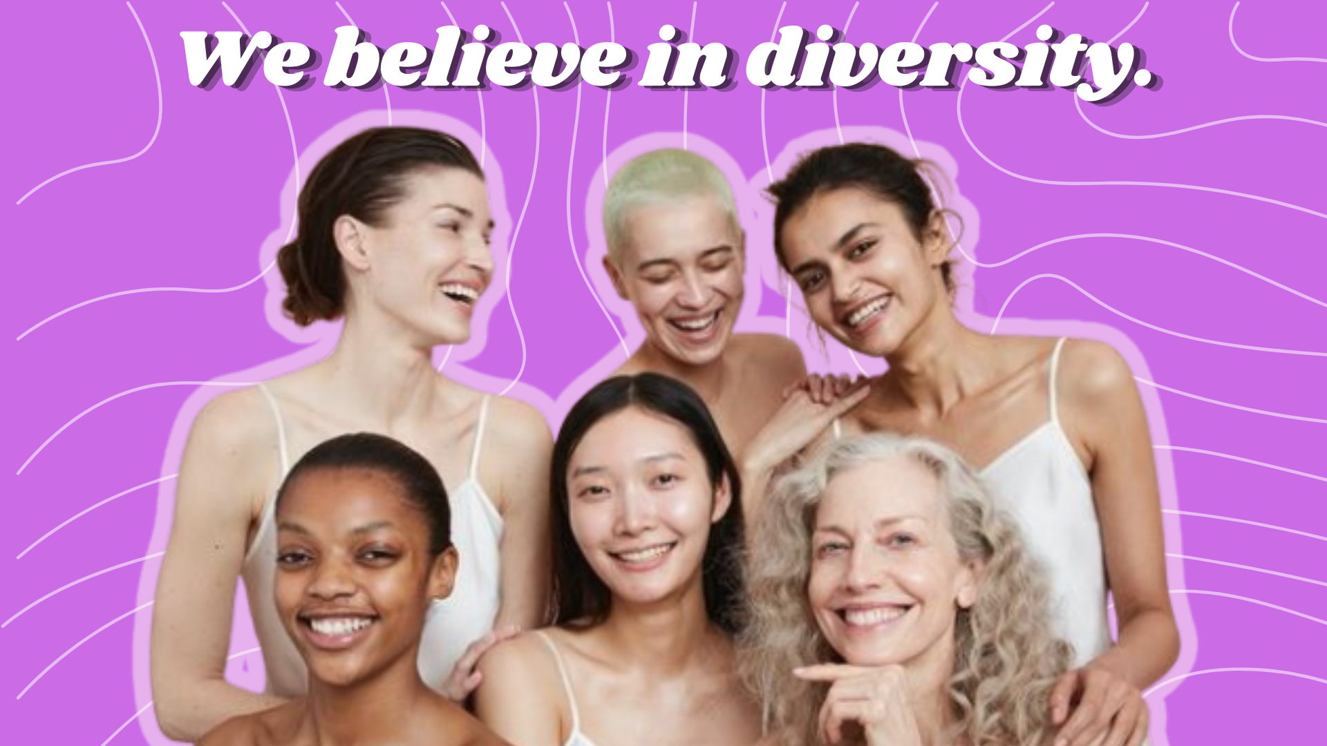 This image contains women of various age and races along with the text " we believe in diversity"